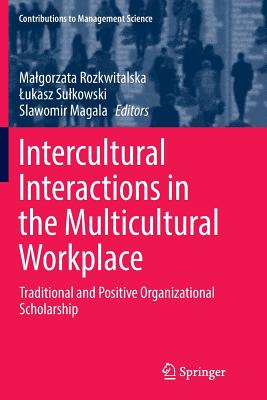 Intercultural Interactions in the Multicultural Workplace: Traditional and Positive Organizational Scholarship - Rozkwitalska, Malgorzata (Editor), and Sulkowski, Lukasz (Editor), and Magala, Slawomir (Editor)