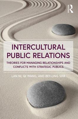 Intercultural Public Relations: Theories for Managing Relationships and Conflicts with Strategic Publics - Ni, Lan, and Wang, Qi, and Sha, Bey-Ling