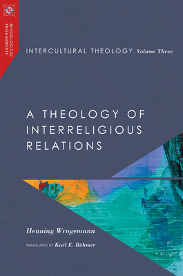 Intercultural Theology, Volume Three: A Theology of Interreligious Relations - Wrogemann, Henning