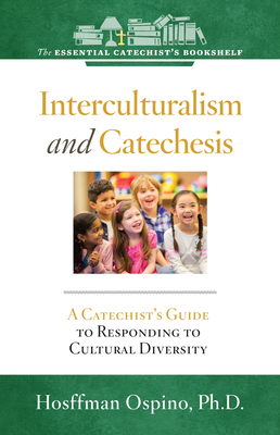 Interculturalism and Catechesis: A Catechist's Guide to Responding to the Cultural Diversity - Ospino, Hosffman