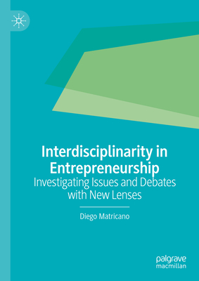 Interdisciplinarity in Entrepreneurship: Investigating Issues and Debates with New Lenses - Matricano, Diego