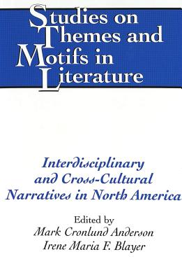Interdisciplinary and Cross-Cultural Narratives in North America - Daemmrich, Horst (Editor), and Blayer, Irene Maria F (Editor), and Cronlund Anderson, Mark (Editor)