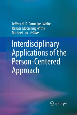 Interdisciplinary Applications of the Person-Centered Approach - Cornelius-White, Jeffrey H D (Editor), and Motschnig-Pitrik, Renate (Editor), and Lux, Michael (Editor)