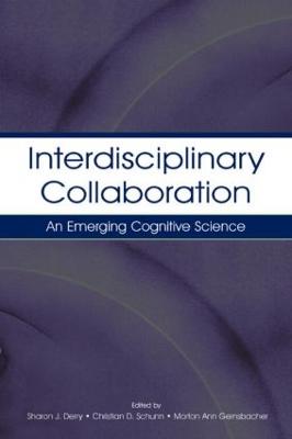 Interdisciplinary Collaboration: An Emerging Cognitive Science - Derry, Sharon J (Editor), and Schunn, Christian D (Editor), and Gernsbacher, Morton Ann, Professor (Editor)