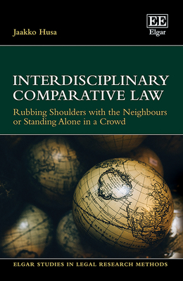 Interdisciplinary Comparative Law: Rubbing Shoulders with the Neighbours or Standing Alone in a Crowd - Husa, Jaakko