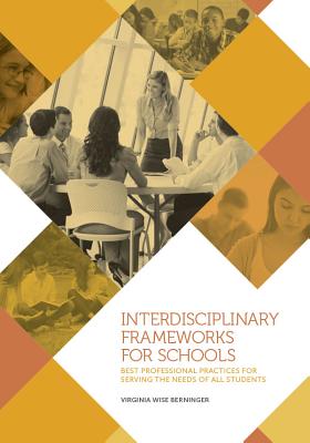 Interdisciplinary Frameworks for Schools: Best Professional Practices for Serving the Needs of All Students - Berninger, Virginia W