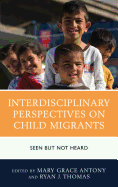 Interdisciplinary Perspectives on Child Migrants: Seen but Not Heard