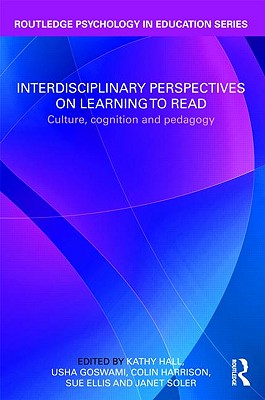 Interdisciplinary Perspectives on Learning to Read: Culture, Cognition and Pedagogy - Hall, Kathy, Professor (Editor), and Goswami, Usha (Editor), and Harrison, Colin, Mr. (Editor)