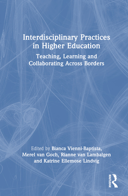 Interdisciplinary Practices in Higher Education: Teaching, Learning and Collaborating Across Borders - Vienni-Baptista, Bianca (Editor), and Van Goch, Merel (Editor), and Van Lambalgen, Rianne (Editor)