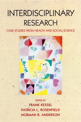 Interdisciplinary Research: Case studies from health and social science - Kessel, Frank (Editor), and Rosenfield, Patricia (Editor), and Anderson, Norman (Editor)