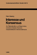 Interesse Und Konsensus: Zur Rekonstruktion Und Begrndung Normativ-Kritischer Elemente Neopluralistischer Demokratietheorie