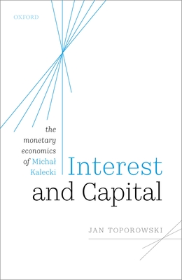 Interest and Capital: The Monetary Economics of Michal Kalecki - Toporowski, Jan