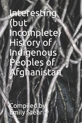 Interesting (But Incomplete) History of Indigenous Peoples of Afghanistan - Stehr, Emily