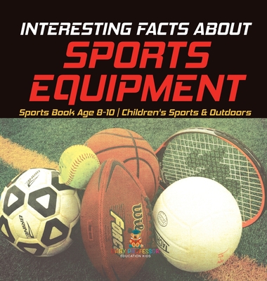 Interesting Facts about Sports Equipment - Sports Book Age 8-10 Children's Sports & Outdoors - Baby Professor