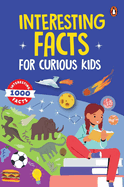 Interesting Facts for Curious Kids: 1000 Amazing Facts about Human Body, Animals, Space, History, Inventions, Science and Technology to Spark Curiosity in Kids, Toddlers Book for 3+ [Penguin Early Learning Series]