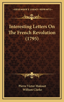 Interesting Letters on the French Revolution (1795) - Malouet, Pierre Victor, and Clarke, William, PhD, MBA (Translated by)