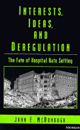 Interests, Ideas, and Deregulation: The Fate of Hospital Rate Setting