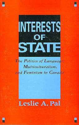 Interests of State: The Politics of Language, Multiculturalism, and Feminism in Canada - Pal, Leslie A