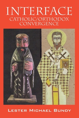 Interface: Catholic/Orthodox Convergence - Bundy, V Lester Michael, Rev.