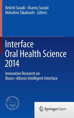 Interface Oral Health Science 2014: Innovative Research on Biosis-Abiosis Intelligent Interface - Sasaki, Keiichi (Editor), and Suzuki, Osamu (Editor), and Takahashi, Nobuhiro (Editor)