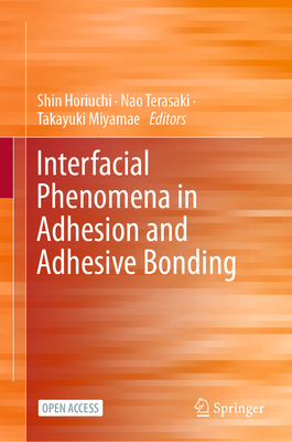 Interfacial Phenomena in Adhesion and Adhesive Bonding - Horiuchi, Shin (Editor), and Terasaki, Nao (Editor), and Miyamae, Takayuki (Editor)