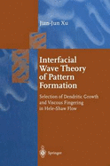 Interfacial Wave Theory of Pattern Formation: Selection of Dendritic Growth and Viscous Fingering in Hele-Shaw Flow - Xu, Jian-Jun
