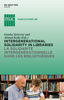 Intergenerational Solidarity in Libraries / La Solidarit Intergnrationnelle Dans Les Bibliothques - Stricevic, Ivanka (Editor), and Ksibi, Ahmed (Editor)