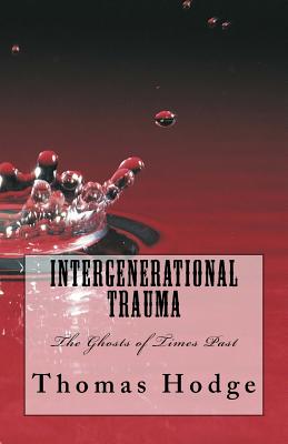 Intergenerational Trauma: The Ghosts of Times Past - Hodge, Thomas L