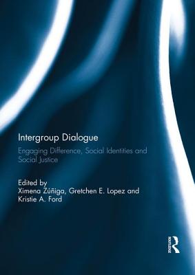Intergroup Dialogue: Engaging Difference, Social Identities and Social Justice - Zuniga, Ximena (Editor), and Lopez, Gretchen (Editor), and Ford, Kristie (Editor)