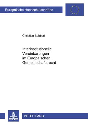 Interinstitutionelle Vereinbarungen Im Europaeischen Gemeinschaftsrecht - Bobbert, Christian