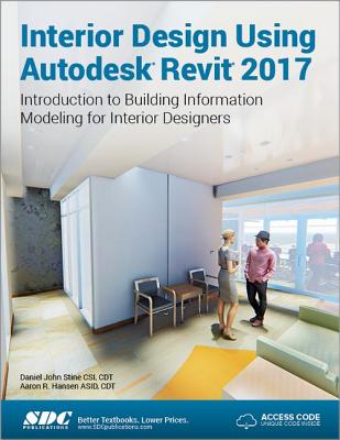 Interior Design Using Autodesk Revit 2017 (Including unique access code) - Stine, Daniel, and Hansen, Aaron