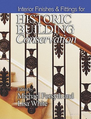 Interior Finishes and Fittings for Historic Building Conservation - Forsyth, Michael, and White, Lisa