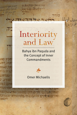 Interiority and Law: Bahya Ibn Paquda and the Concept of Inner Commandments - Michaelis, Omer