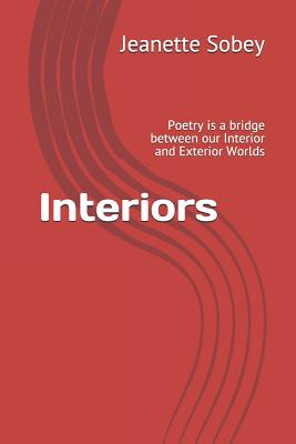 Interiors: Poetry Is a Bridge Between Our Interior and Exterior Worlds - Sobey, Jeanette