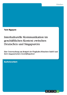 Interkulturelle Kommunikation im gesch?ftlichen Kontext zwischen Deutschen und Singapurern: Eine Untersuchung am Beispiel der Flughafen M?nchen GmbH und ihrer singapurischen Gesch?ftspartner