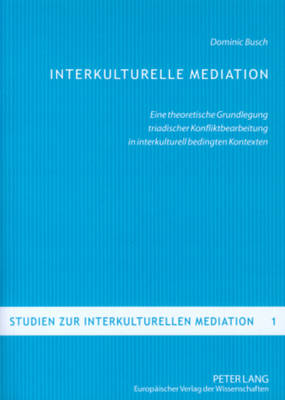 Interkulturelle Mediation: Eine Theoretische Grundlegung Triadischer Konfliktbearbeitung in Interkulturell Bedingten Kontexten - Busch, Dominic