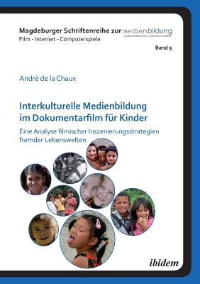 Interkulturelle Medienbildung Im Dokumentarfilm F?r Kinder. Eine Analyse Filmischer Inszenierungsstrategien Fremder Lebenswelten - Marotzki, Winfried (Editor), and Fromme, Johannes (Editor), and de la Chaux, Andre