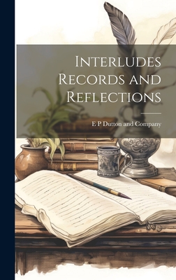 Interludes Records and Reflections - E P Dutton and Company (Creator)