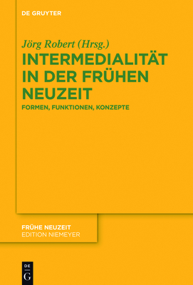 Intermedialitt in der Frhen Neuzeit: Formen, Funktionen, Konzepte - Robert, Jrg (Editor)