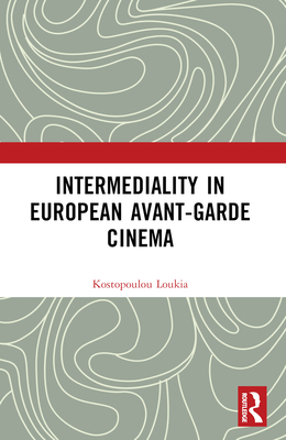 Intermediality in European Avant-Garde Cinema - Kostopoulou, Loukia