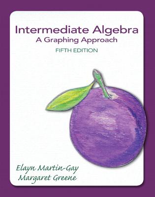 Intermediate Algebra: A Graphing Approach - Martin-Gay, Elayn, and Greene, Margaret (Peg)