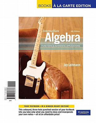 Intermediate Algebra: Functions & Authentic Applications, Books a la Carte Edition - Lehmann, Jay