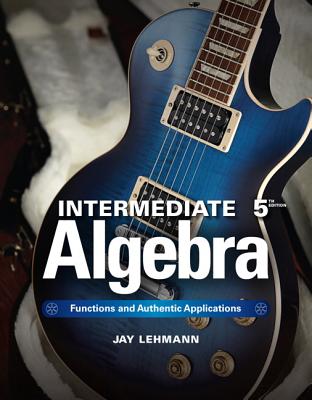 Intermediate Algebra: Functions & Authentic Applications - Lehmann, Jay