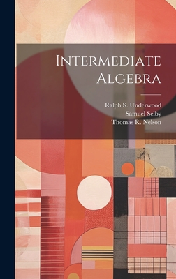 Intermediate Algebra - Underwood, Ralph S, and Nelson, Thomas R, and Selby, Samuel