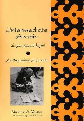 Intermediate Arabic: An Integrated Approach - Younes, Munther A, and Garen, Micah (Illustrator)