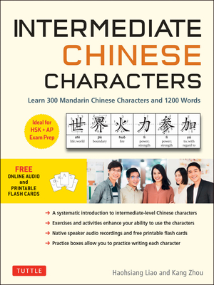 Intermediate Chinese Characters: Learn 300 Mandarin Characters and 1200 Words (Free Online Audio and Printable Flash Cards) Ideal for Hsk + AP Exam Prep - Liao, Haohsiang, and Zhou, Kang