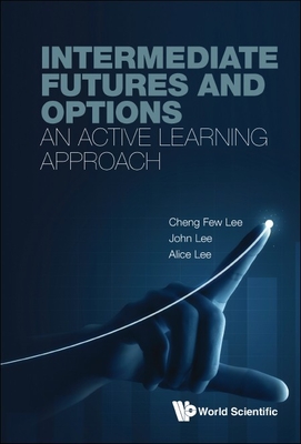 Intermediate Futures and Options: An Active Learning Approach - Lee, Cheng Few, and Lee, John C, and Lee, Alice C