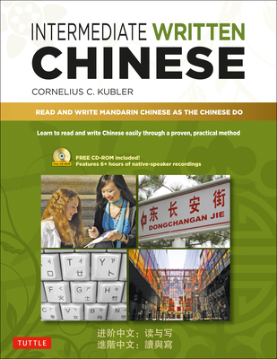Intermediate Written Chinese: Read and Write Mandarin Chinese as the Chinese Do (Audio Recordings & Printable Pdfs Included) - Kubler, Cornelius C