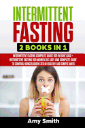 Intermittent Fasting: 2 Books in 1: Intermittent Fasting for Weight Loss + Intermittent Fasting for Women, the Easy and Complete Guide to Control Hunger, Burn Fats in Healthy and Simple Ways