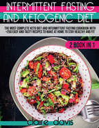 Intermittent Fasting and Ketogenic Diet: The Most Complete Keto Diet and Intermittent Fasting Cookbook With +250 Easy and Tasty Recipes To make at Home to Stay Healthy and Fit